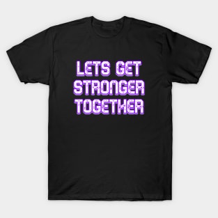 Lets Get Stronger Together v4 T-Shirt